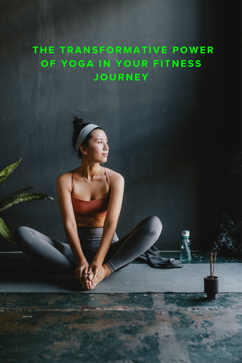 The Transformative Power of Yoga in Your Fitness Journey