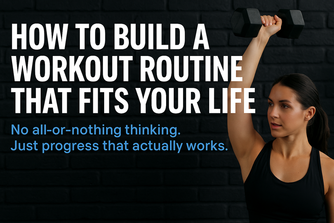 🔥How to Build a Workout Routine That Fits Your Life